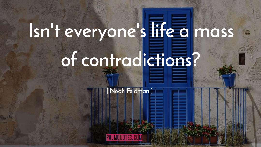 Noah Feldman Quotes: Isn't everyone's life a mass