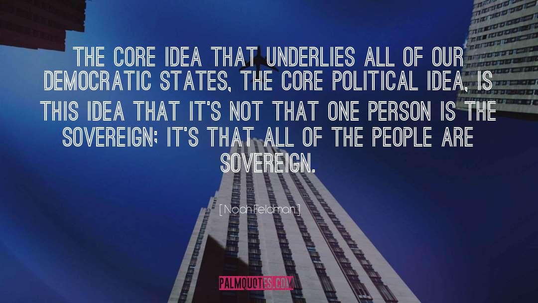 Noah Feldman Quotes: The core idea that underlies