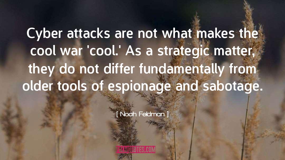 Noah Feldman Quotes: Cyber attacks are not what