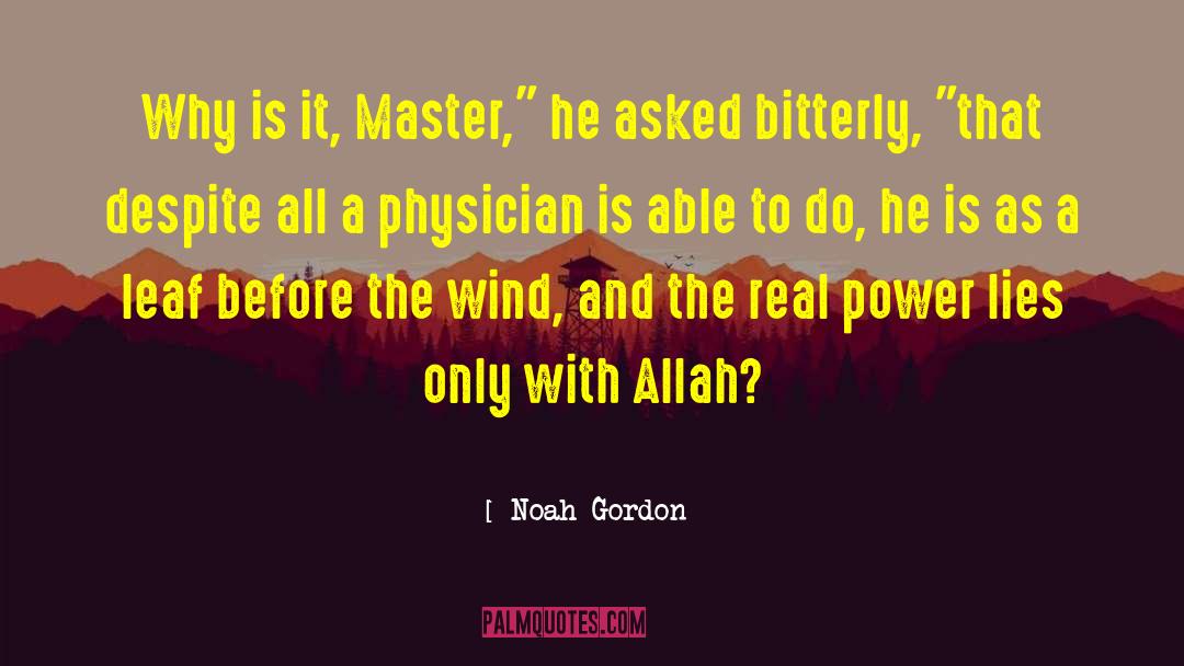 Noah Gordon Quotes: Why is it, Master,
