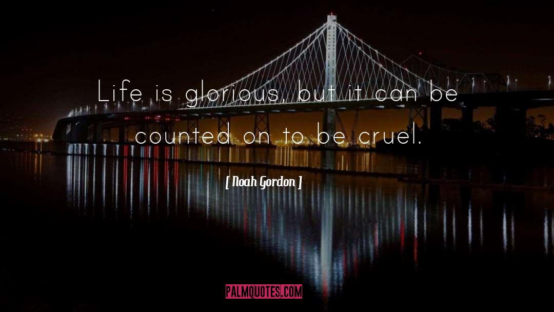 Noah Gordon Quotes: Life is glorious, but it