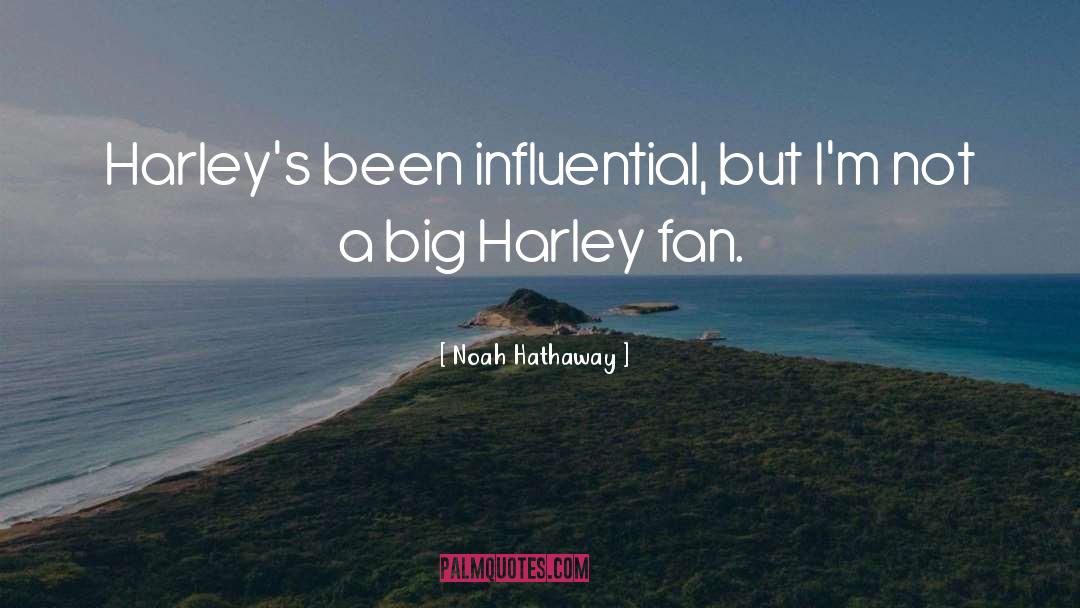 Noah Hathaway Quotes: Harley's been influential, but I'm