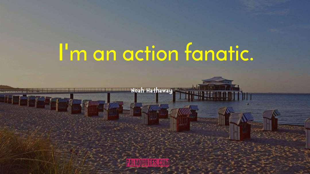 Noah Hathaway Quotes: I'm an action fanatic.