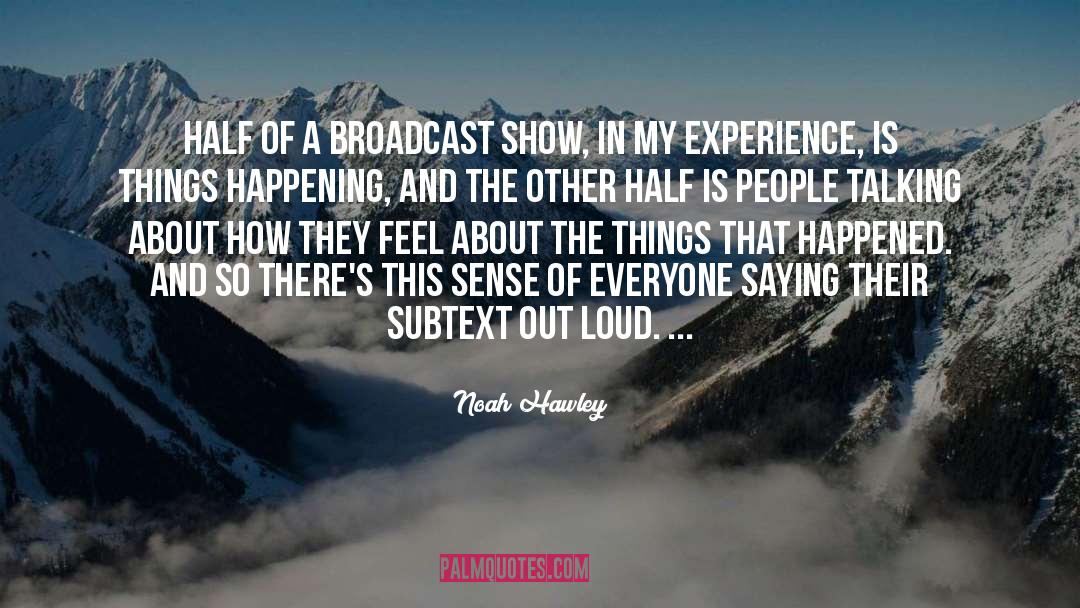 Noah Hawley Quotes: Half of a broadcast show,