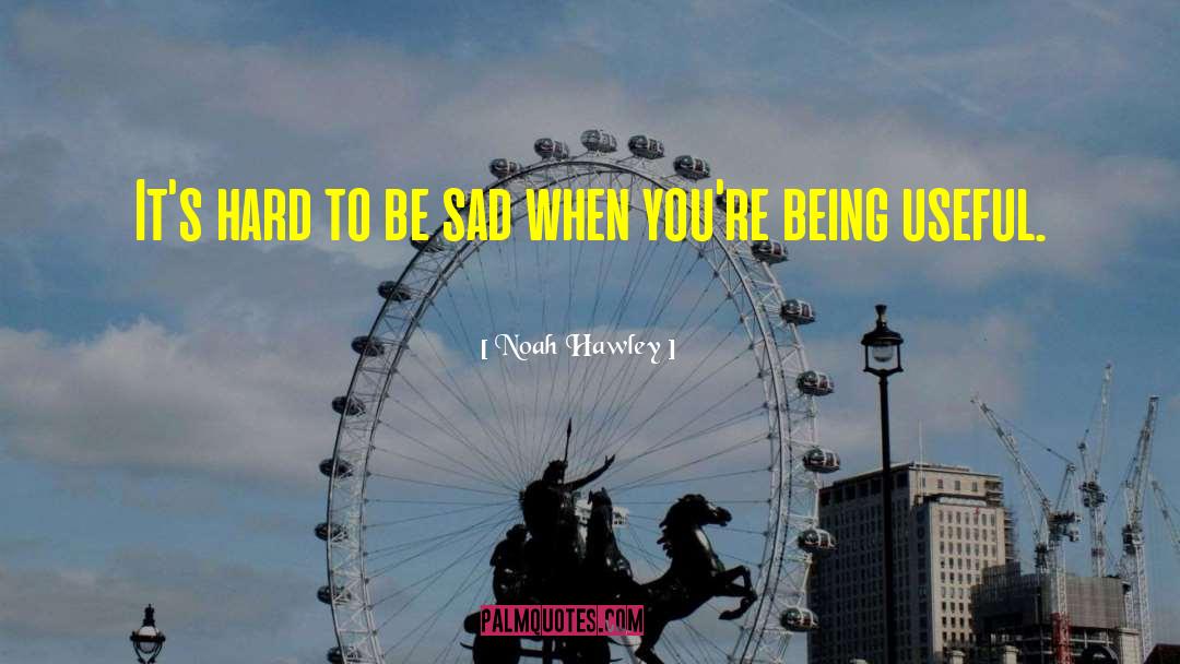 Noah Hawley Quotes: It's hard to be sad
