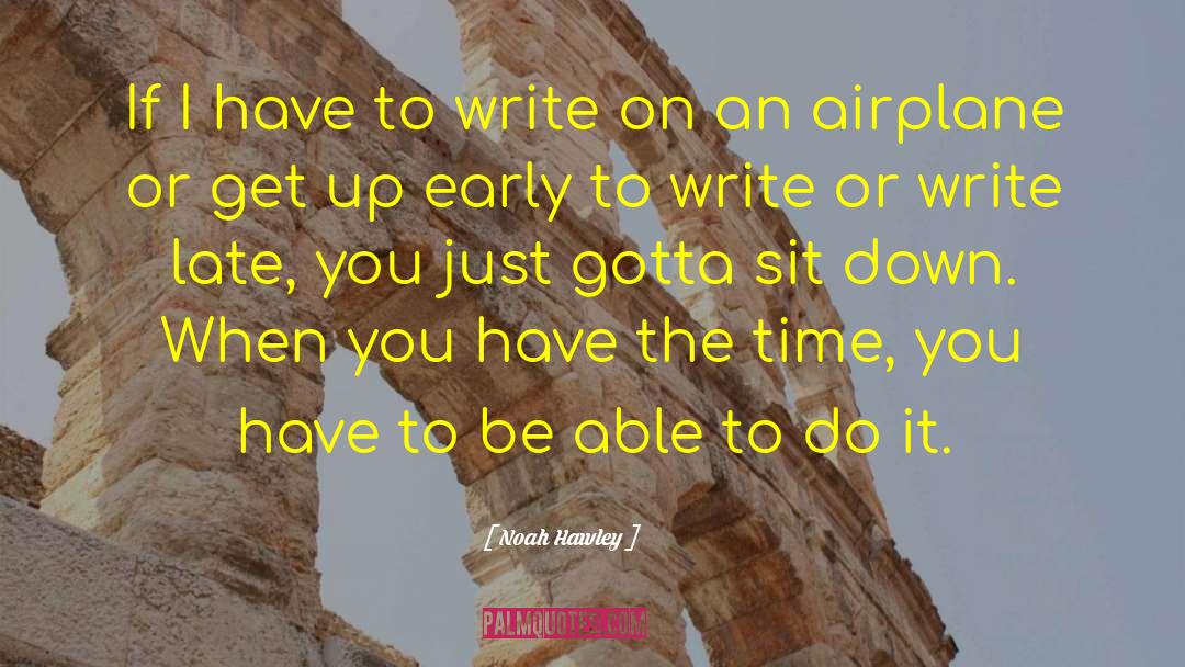Noah Hawley Quotes: If I have to write