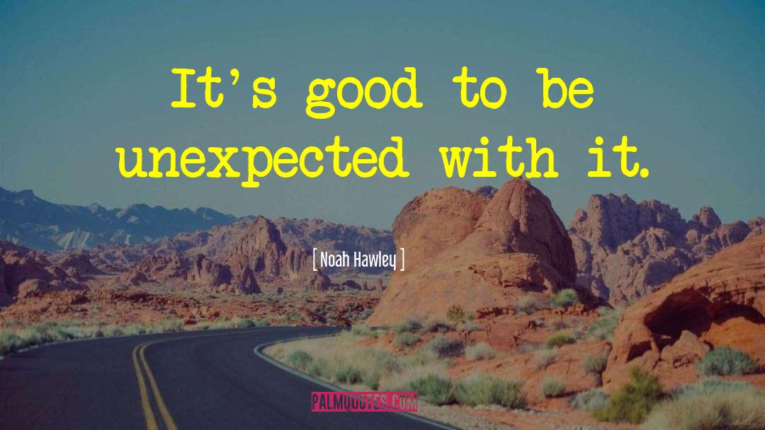 Noah Hawley Quotes: It's good to be unexpected
