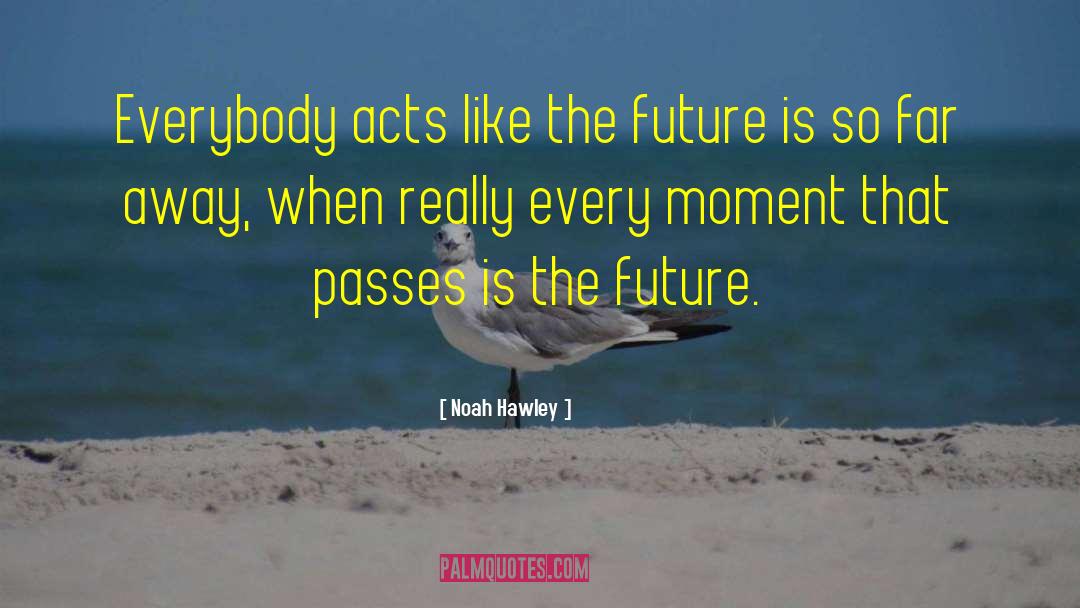 Noah Hawley Quotes: Everybody acts like the future