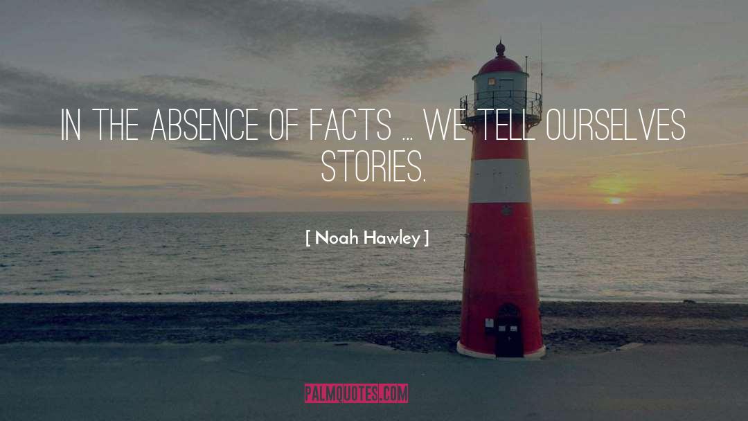 Noah Hawley Quotes: In the absence of facts