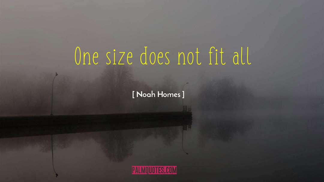 Noah Homes Quotes: One size does not fit