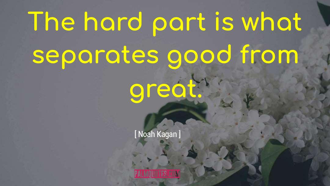 Noah Kagan Quotes: The hard part is what