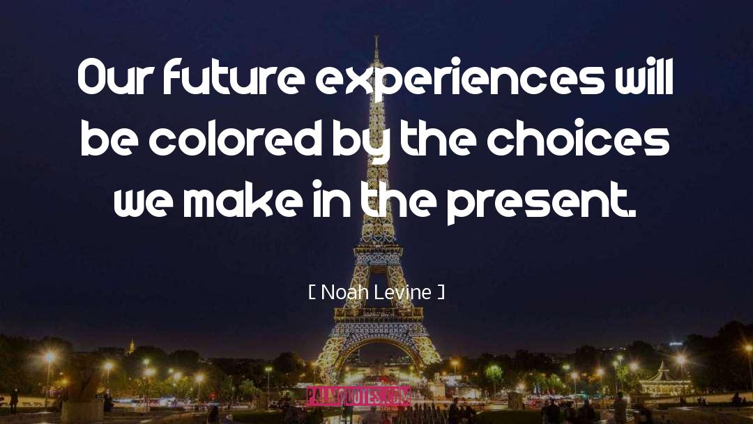 Noah Levine Quotes: Our future experiences will be