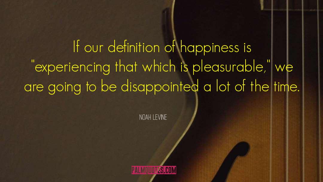 Noah Levine Quotes: If our definition of happiness