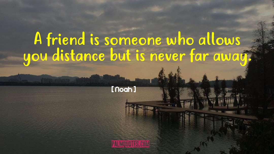 Noah Quotes: A friend is someone who