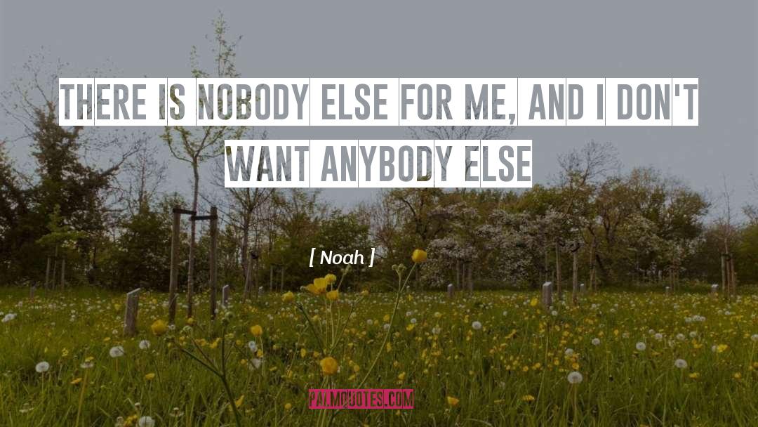 Noah Quotes: There is nobody else for