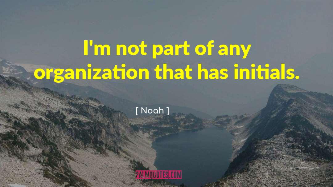 Noah Quotes: I'm not part of any