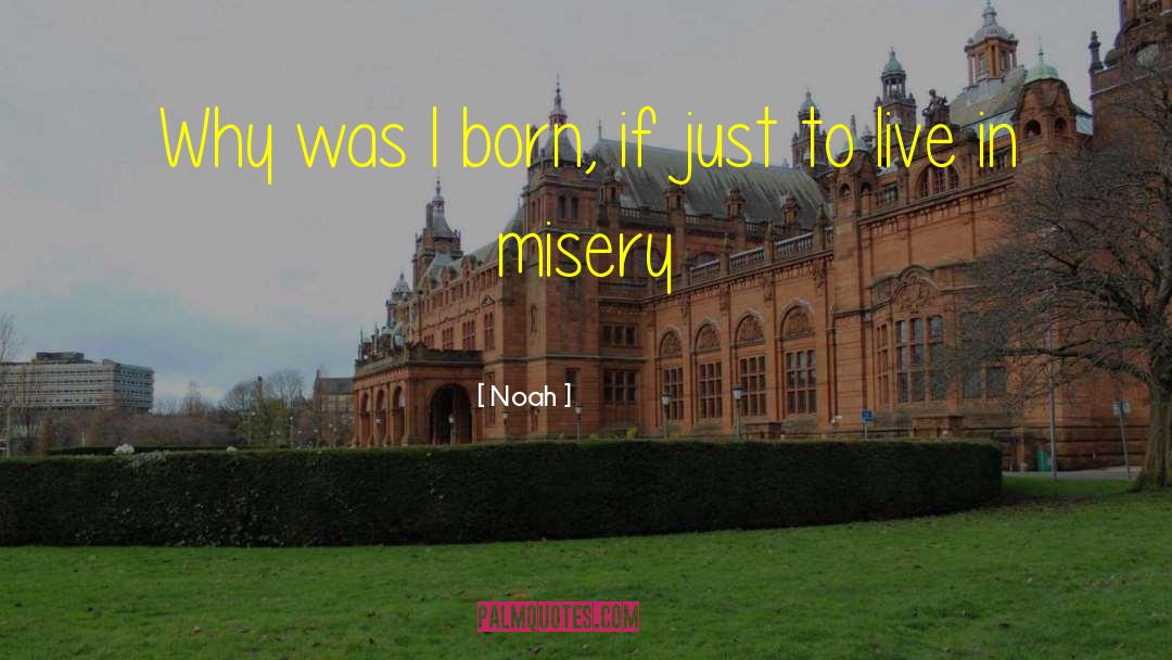 Noah Quotes: Why was I born, if