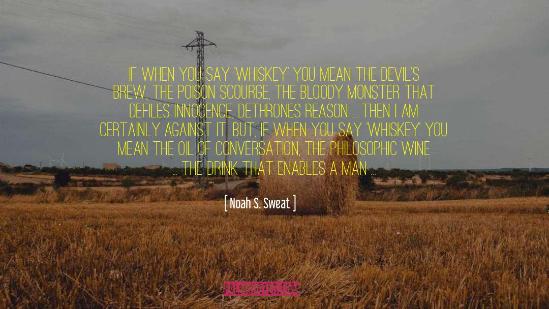 Noah S. Sweat Quotes: If when you say 'whiskey'