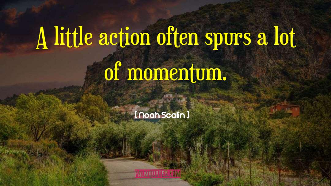 Noah Scalin Quotes: A little action often spurs