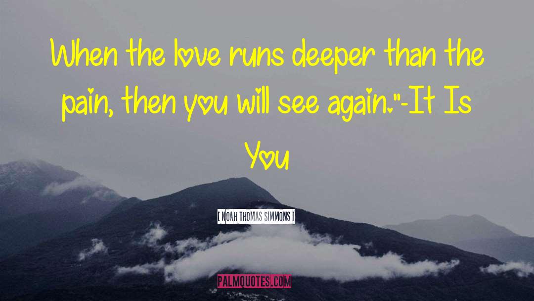 Noah Thomas Simmons Quotes: When the love runs deeper