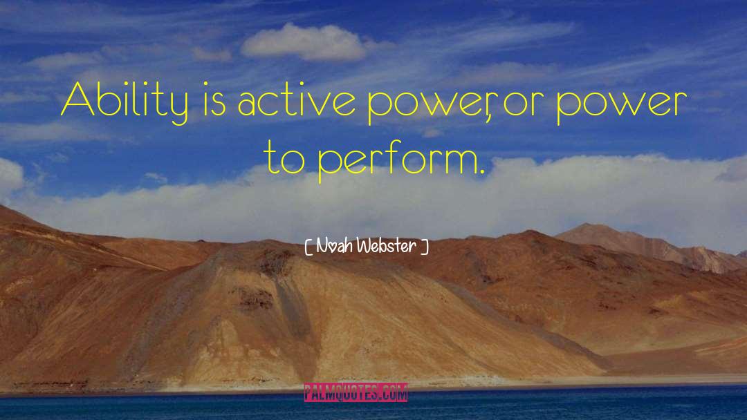 Noah Webster Quotes: Ability is active power, or