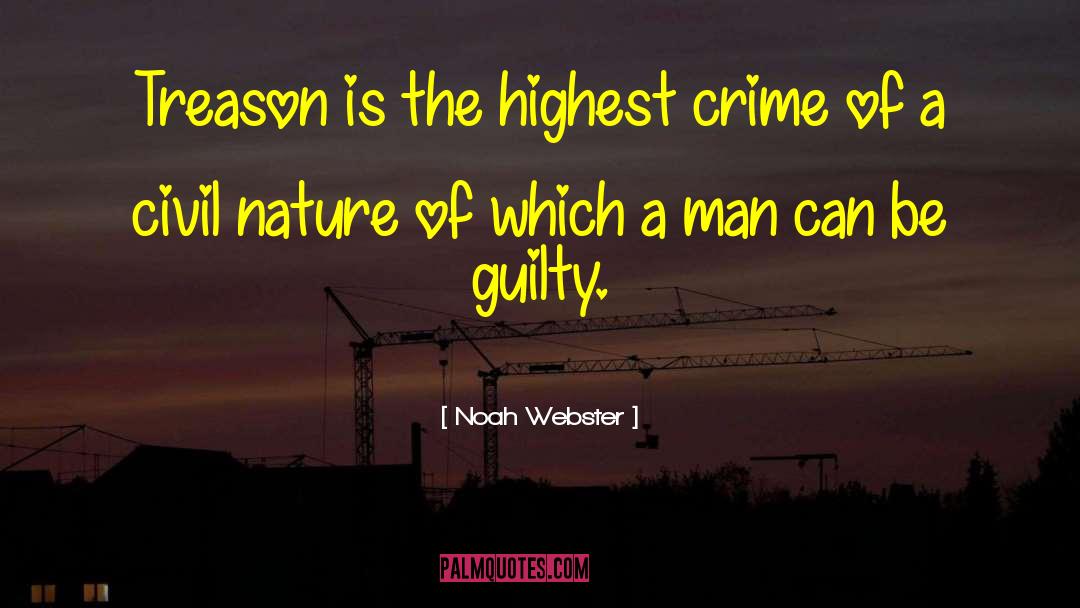 Noah Webster Quotes: Treason is the highest crime