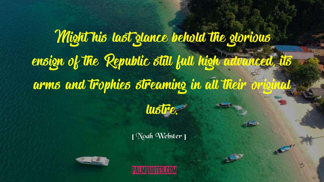 Noah Webster Quotes: Might his last glance behold