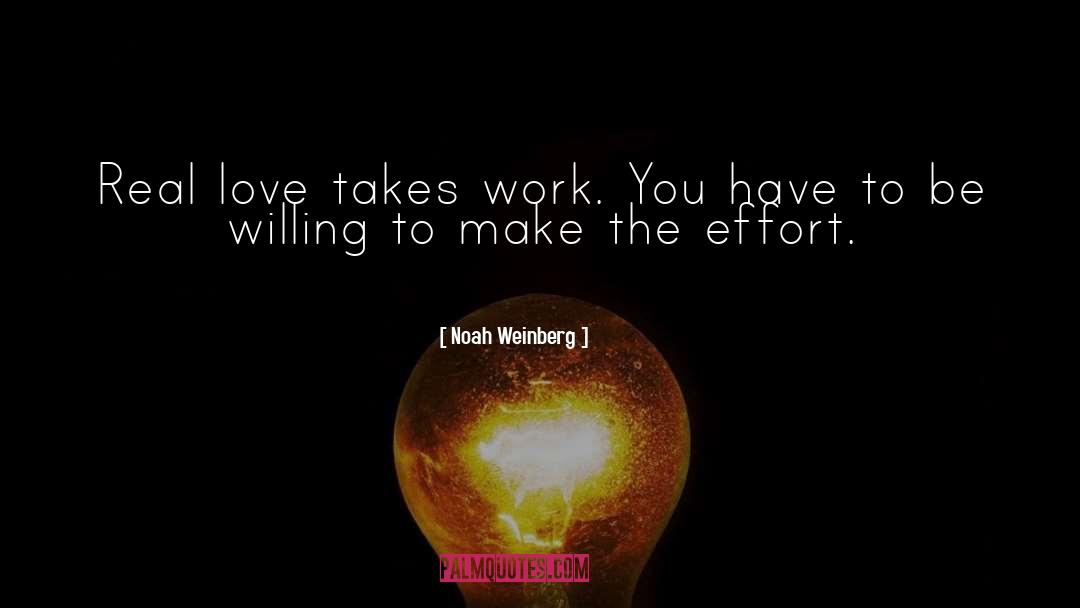 Noah Weinberg Quotes: Real love takes work. You
