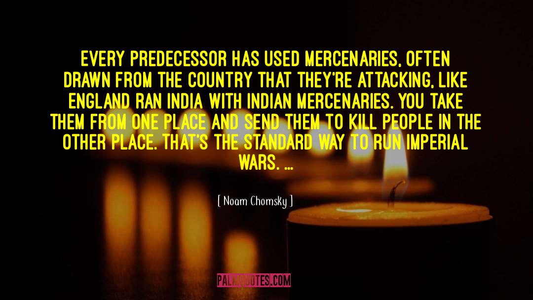 Noam Chomsky Quotes: Every predecessor has used mercenaries,