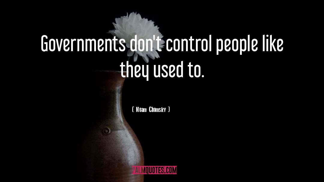 Noam Chomsky Quotes: Governments don't control people like