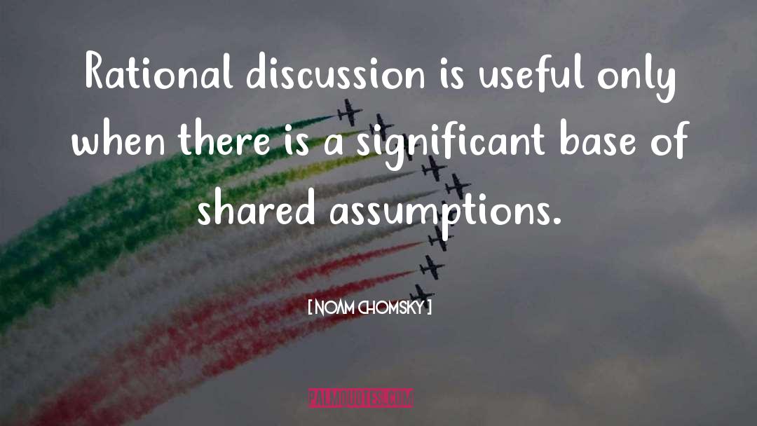 Noam Chomsky Quotes: Rational discussion is useful only
