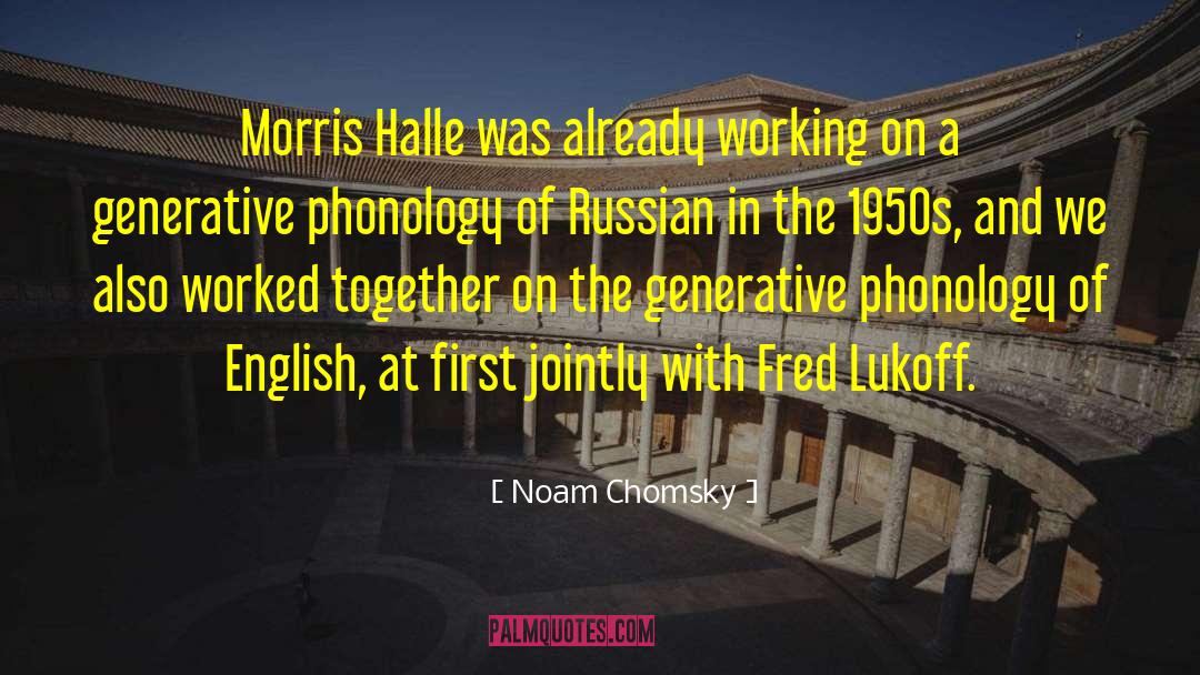 Noam Chomsky Quotes: Morris Halle was already working