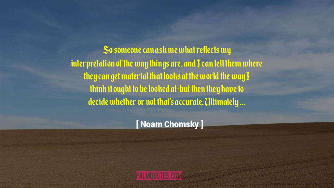 Noam Chomsky Quotes: So someone can ask me