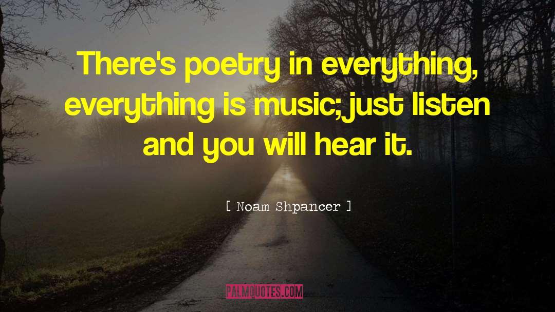 Noam Shpancer Quotes: There's poetry in everything, everything