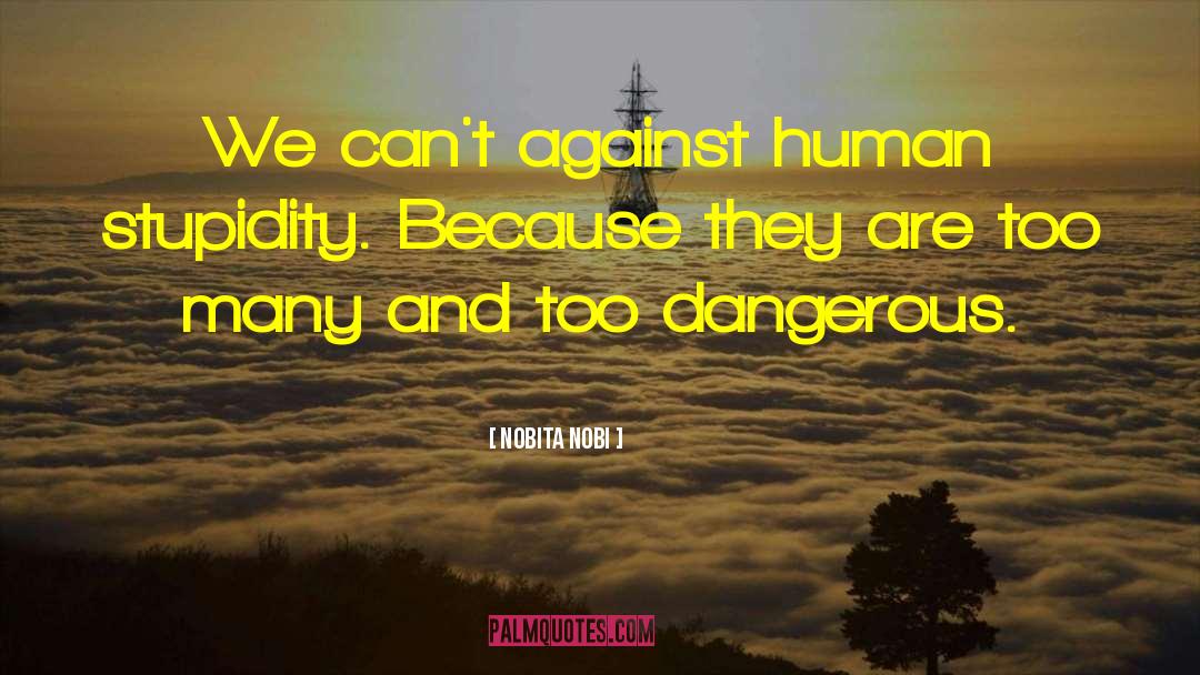 Nobita Nobi Quotes: We can't against human stupidity.