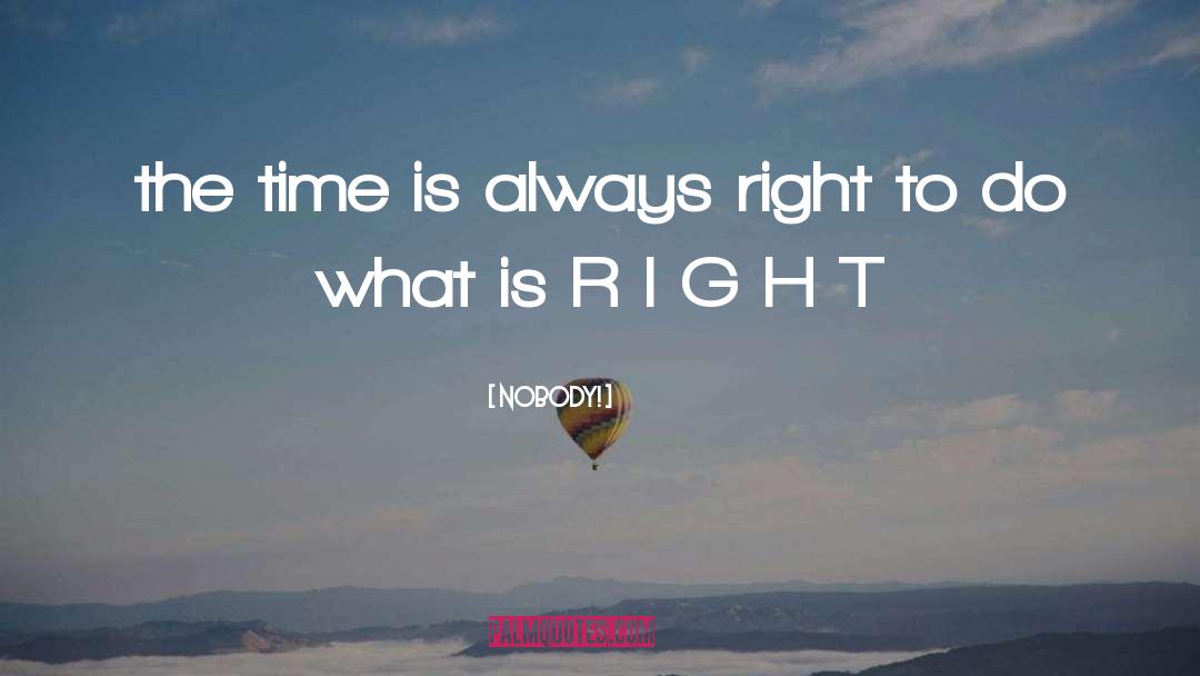 Nobody! Quotes: the time is always right