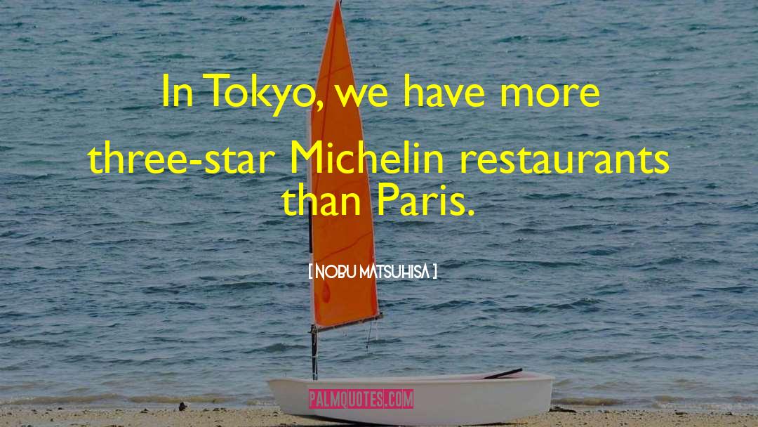 Nobu Matsuhisa Quotes: In Tokyo, we have more