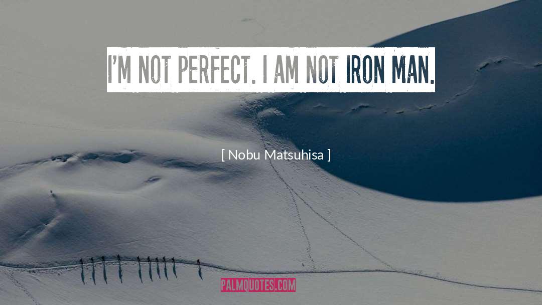 Nobu Matsuhisa Quotes: I'm not perfect. I am