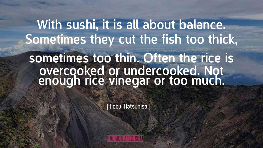 Nobu Matsuhisa Quotes: With sushi, it is all