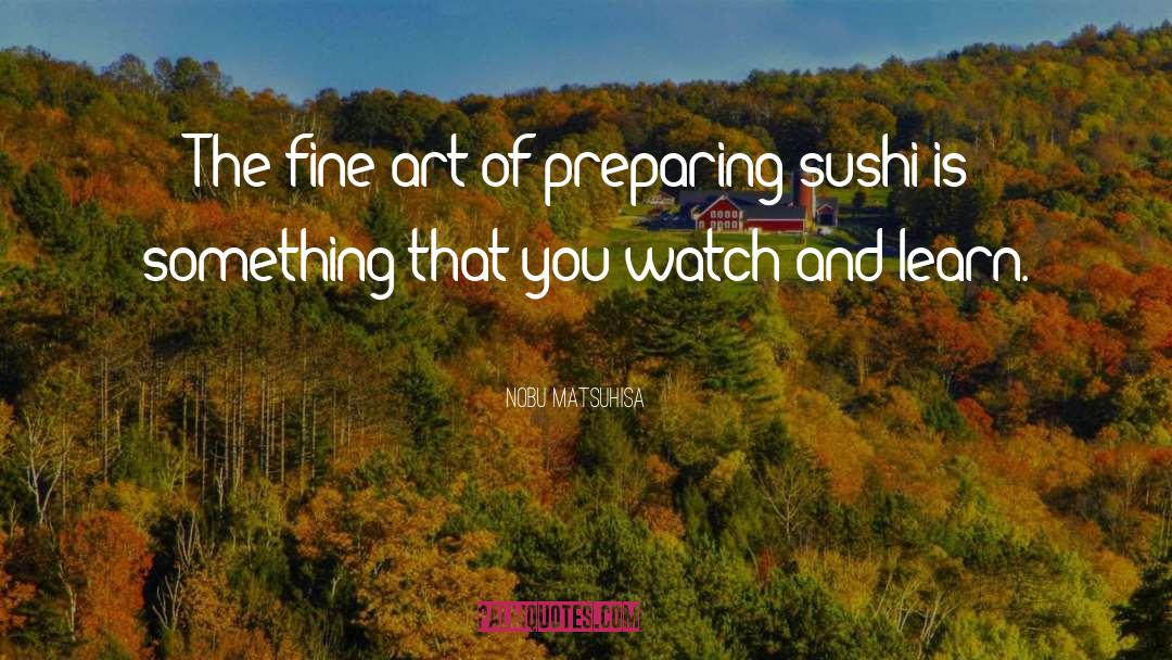 Nobu Matsuhisa Quotes: The fine art of preparing