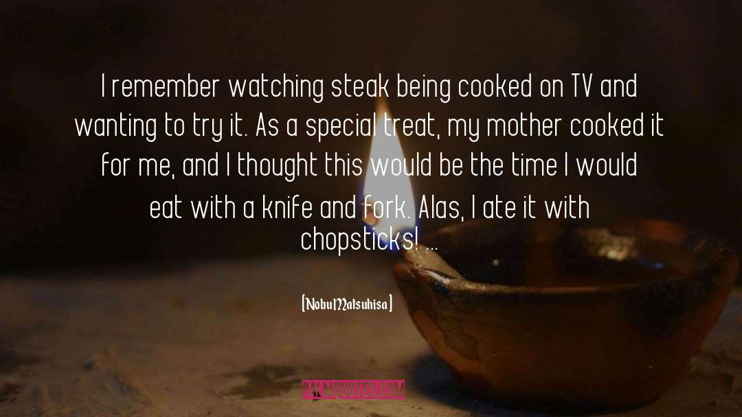 Nobu Matsuhisa Quotes: I remember watching steak being