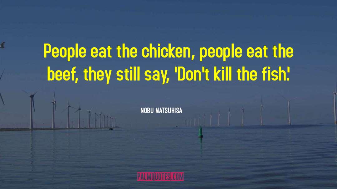 Nobu Matsuhisa Quotes: People eat the chicken, people