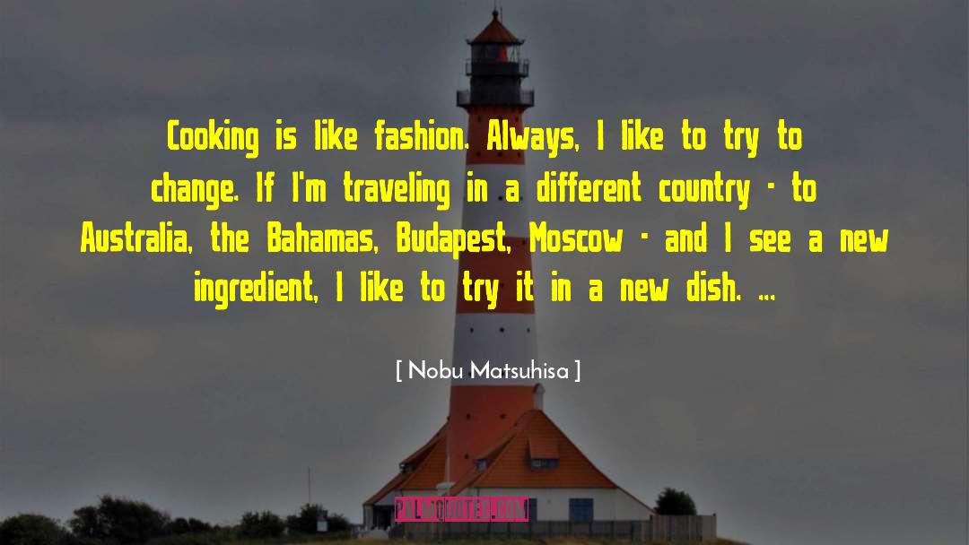Nobu Matsuhisa Quotes: Cooking is like fashion. Always,