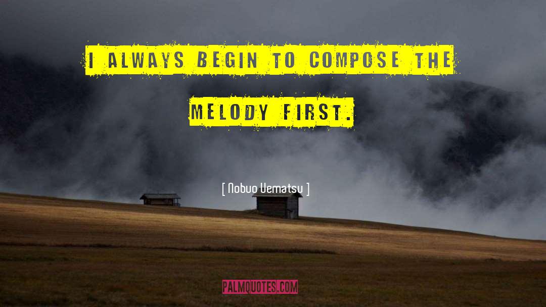 Nobuo Uematsu Quotes: I always begin to compose
