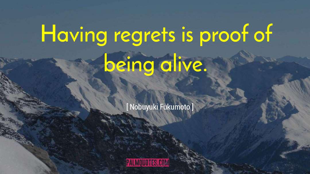 Nobuyuki Fukumoto Quotes: Having regrets is proof of