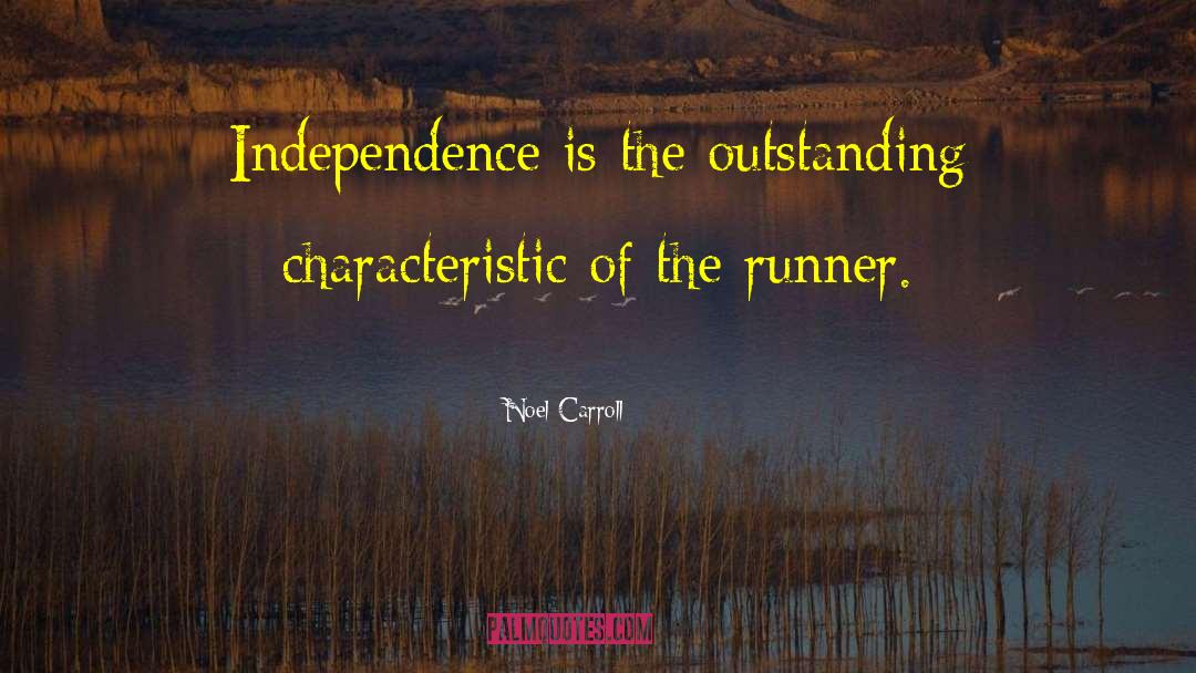 Noel Carroll Quotes: Independence is the outstanding characteristic