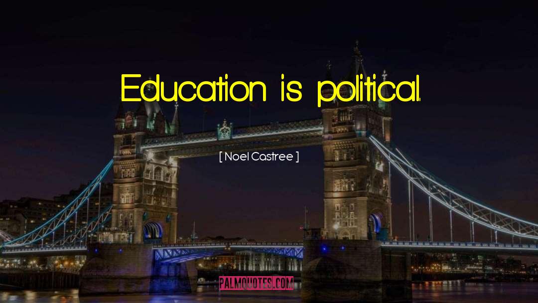 Noel Castree Quotes: Education is political.