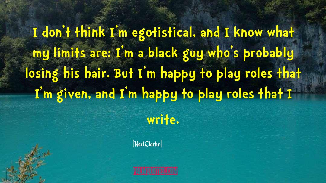 Noel Clarke Quotes: I don't think I'm egotistical,