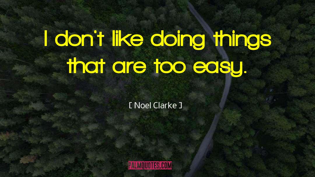 Noel Clarke Quotes: I don't like doing things