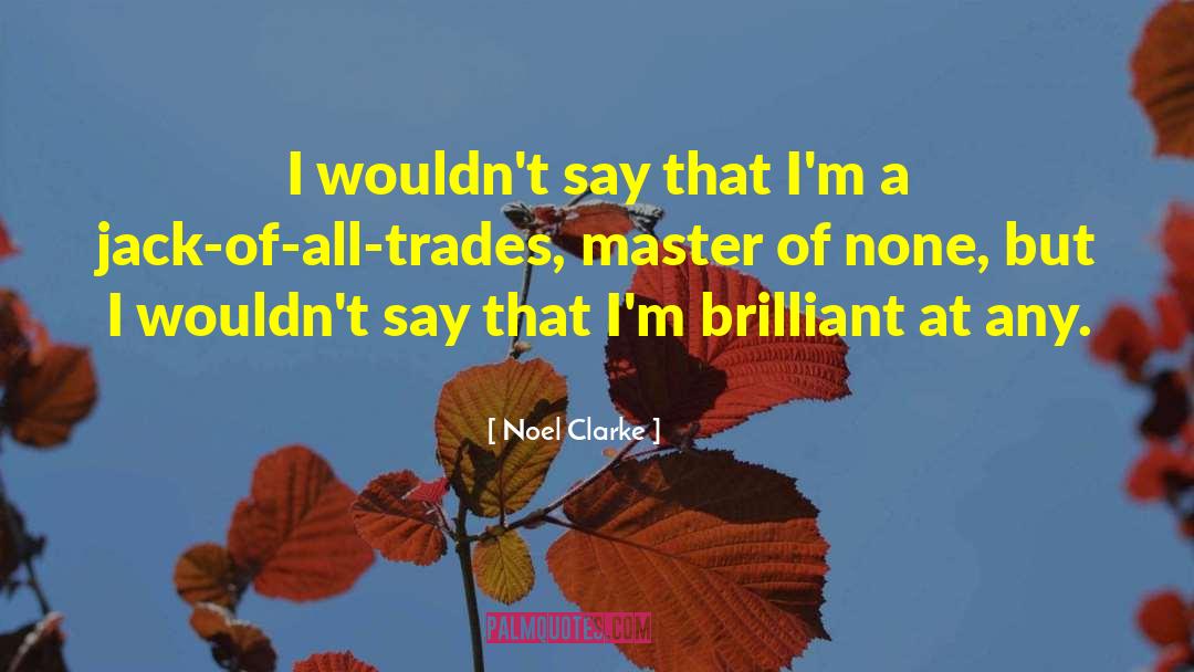 Noel Clarke Quotes: I wouldn't say that I'm
